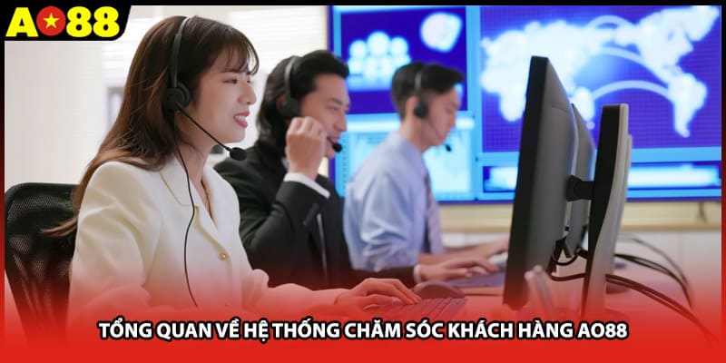 Tổng quan về hệ thống chăm sóc khách hàng AO88